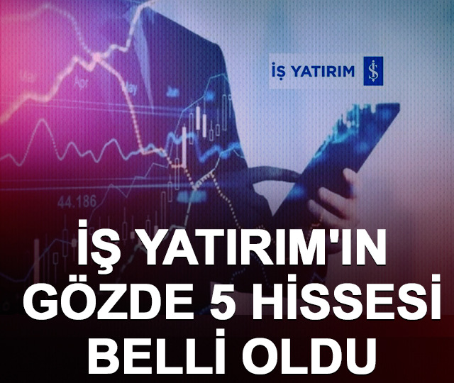 İş Yatırım'ın gözde 5 hissesi belli oldu