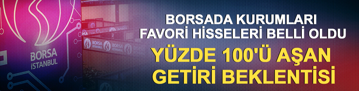 Borsada kurumların favori hisseleri belli oldu: Y&uuml;zde 100'&uuml; aşan getiri beklentisi