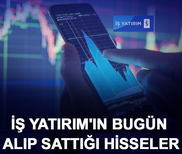 İş Yatırım'ın bugün alıp sattığı hisseler (10 Haziran 2026)