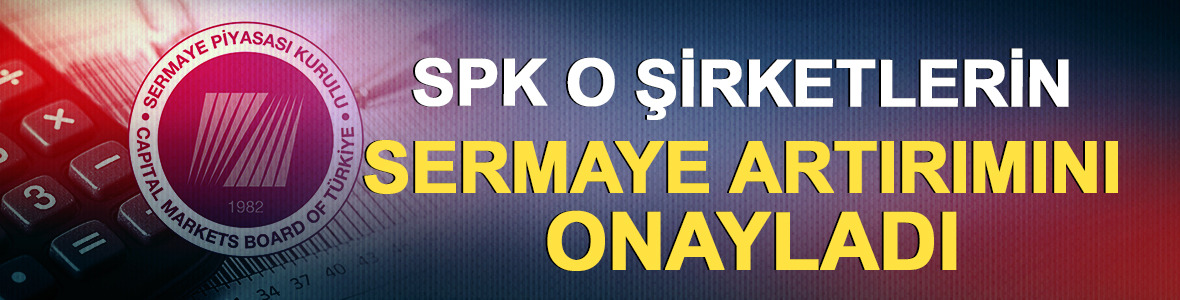 SPK'dan iki şirketin sermaye artırımına yeşil ışık