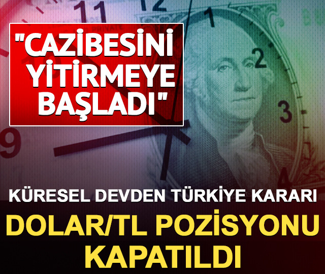 Küresel devden Türkiye kararı: Dolar/TL pozisyonu kapatıldı