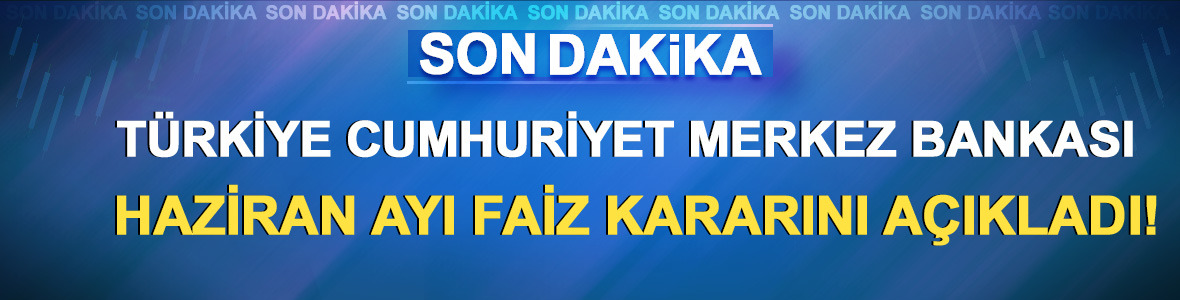 SON DAKİKA I TCMB Haziran ayı faiz kararını a&ccedil;ıkladı