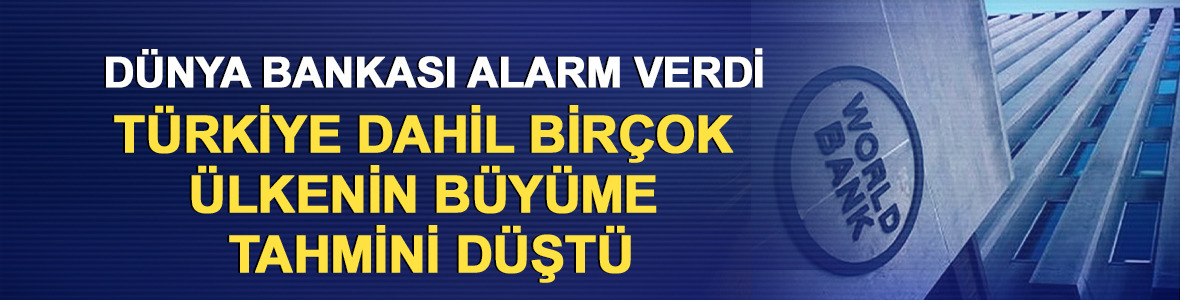 D&uuml;nya Bankası alarm verdi: T&uuml;rkiye dahil bir&ccedil;ok &uuml;lkenin b&uuml;y&uuml;me tahmini d&uuml;şt&uuml;