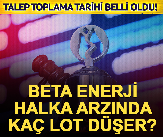 17 Haziran'da başlıyor! Beta Enerji halka arzında ka&ccedil; lot d&uuml;şecek?