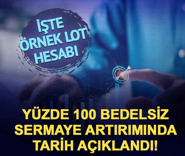%100 bedelsiz sermaye artırımında tarih a&ccedil;ıklandı! &Ouml;rnek lot hesabı