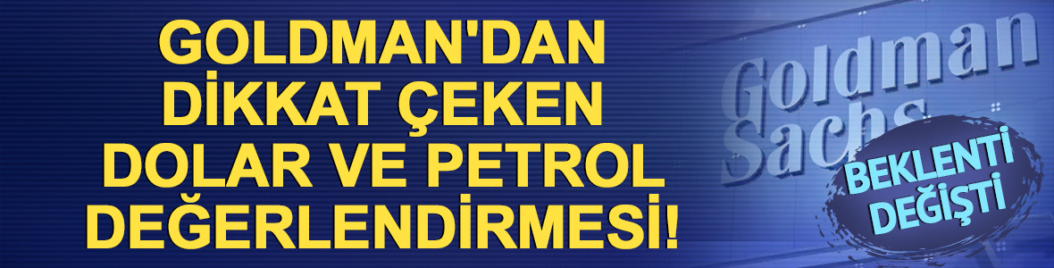 Goldman'dan dikkat &ccedil;eken dolar ve petrol değerlendirmesi!