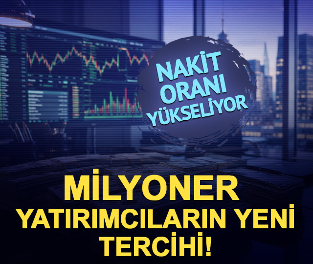 Milyoner yatırımcıların yeni tercihi! Nakit oranı y&uuml;kseliyor