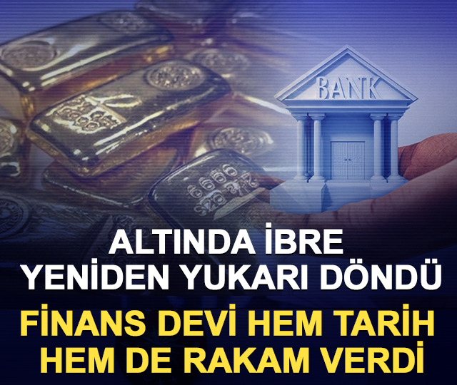 Altında ibre yeniden yukarı d&ouml;nd&uuml;: Finans devi hem tarih hem de rakam verdi