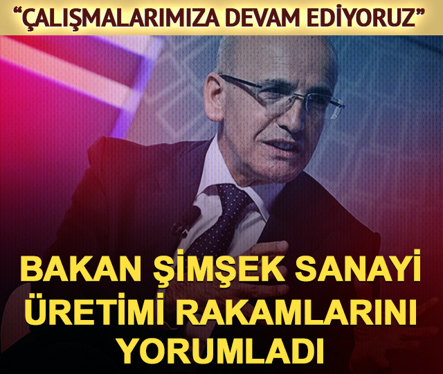 Bakan Şimşek sanayi üretimi verilerini değerlendirdi!