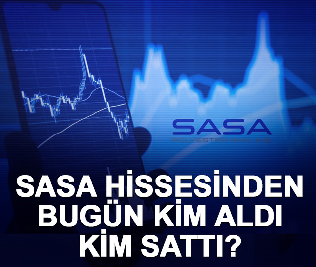 SASA hissesinden bugün kim aldı, kim sattı?