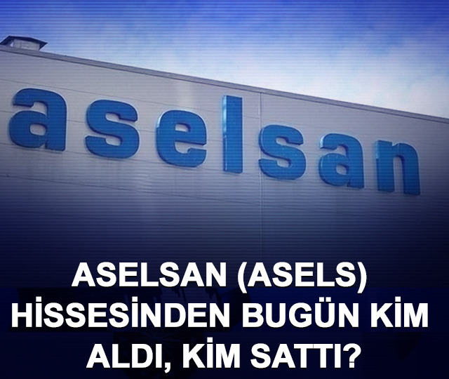 Aselsan (ASELS) hissesinden bugün kim aldı, kim sattı?