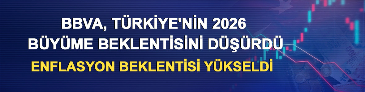 BBVA, T&uuml;rkiye'nin 2026 b&uuml;y&uuml;me beklentisini d&uuml;ş&uuml;rd&uuml;: Enflasyon beklentisi y&uuml;kseldi