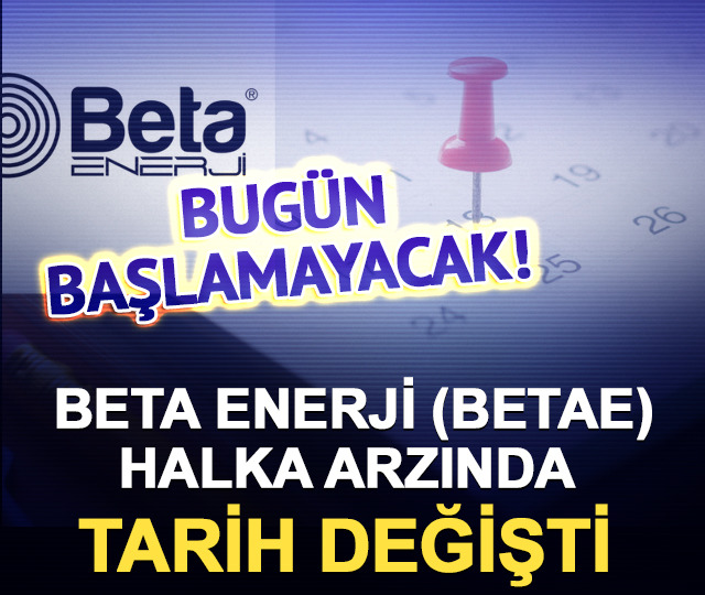 Bug&uuml;n başlamayacak! Beta Enerji (BETAE) halka arzında tarih değişti