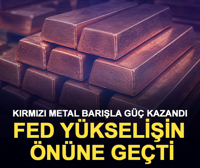Kırmızı metal barışla g&uuml;&ccedil; kazandı: Fed y&uuml;kselişin &ouml;n&uuml;ne ge&ccedil;ti
