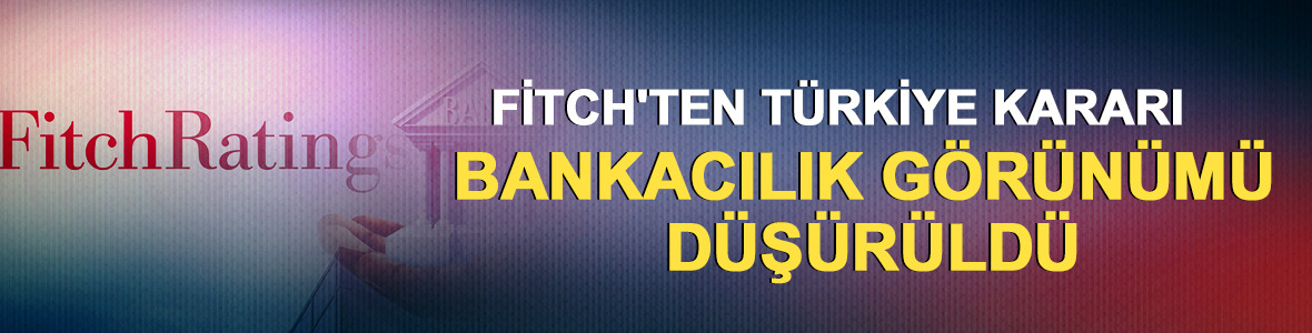 Fitch'ten T&uuml;rkiye kararı: Bankacılık g&ouml;r&uuml;n&uuml;m&uuml; d&uuml;ş&uuml;r&uuml;ld&uuml;