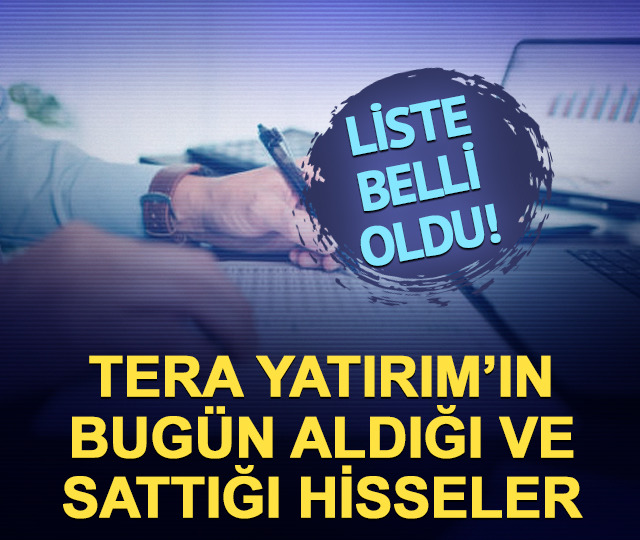 Tera Yatırım'ın bugün aldığı ve sattığı hisseler!