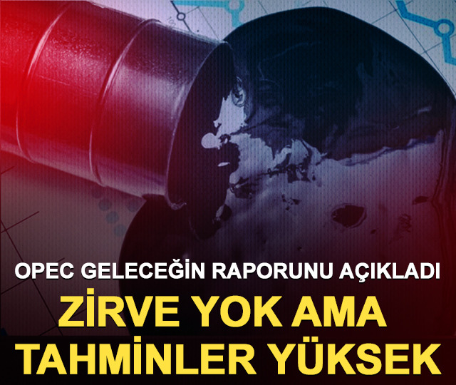 OPEC geleceğin raporunu açıkladı: Zirve yok ama tahminler yüksek