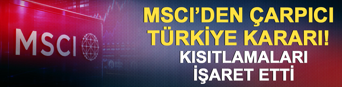 MSCI T&uuml;rkiye'nin bilgi akış notunu d&uuml;ş&uuml;rd&uuml;! 'Oynaklık artabilir'
