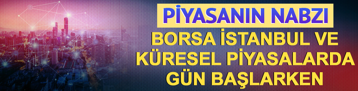 Piyasanın nabzı: Borsa İstanbul ve k&uuml;resel piyasalarda g&uuml;n başlarken (19 Haziran)
