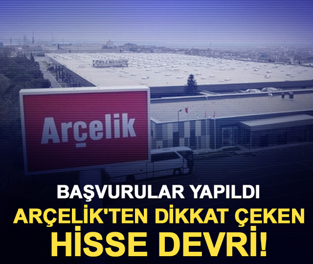 Arçelik'te 2 milyar TL'lik hisse satışı! Başvuru yapıldı