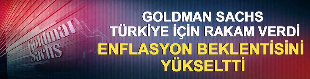 Goldman Sachs T&uuml;rkiye i&ccedil;in rakam verdi! Enflasyon beklentisini y&uuml;kseltti