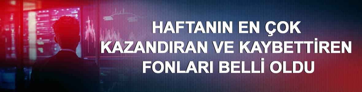 Haftanın en &ccedil;ok kazandıran ve kaybettiren fonları belli oldu