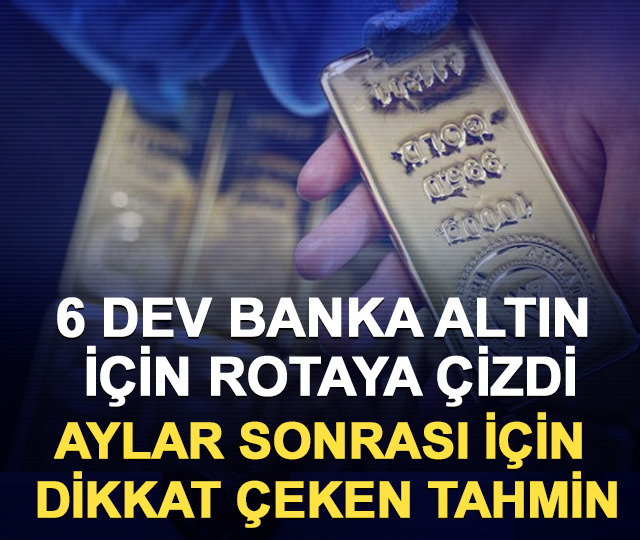 6 dev banka altın için rotaya çizdi: Aylar sonrası için dikkat çeken tahmin