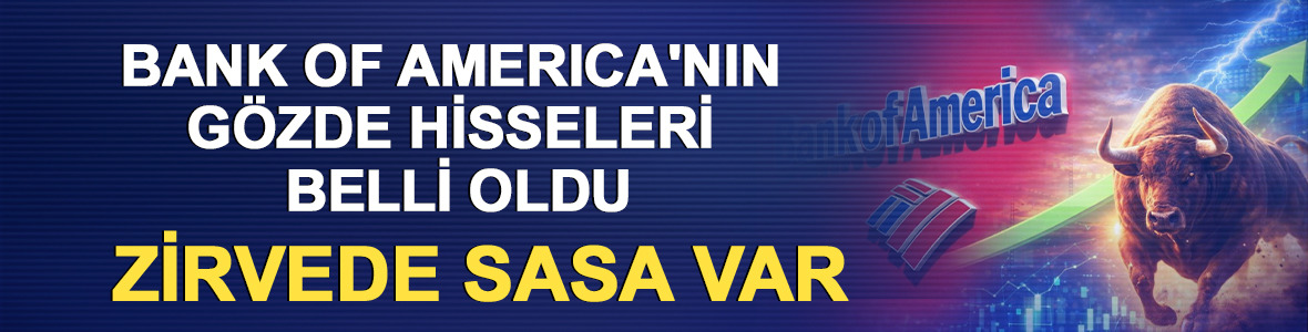 Bank of America'nın  g&ouml;zde hisseleri belli oldu: Zirvede SASA var