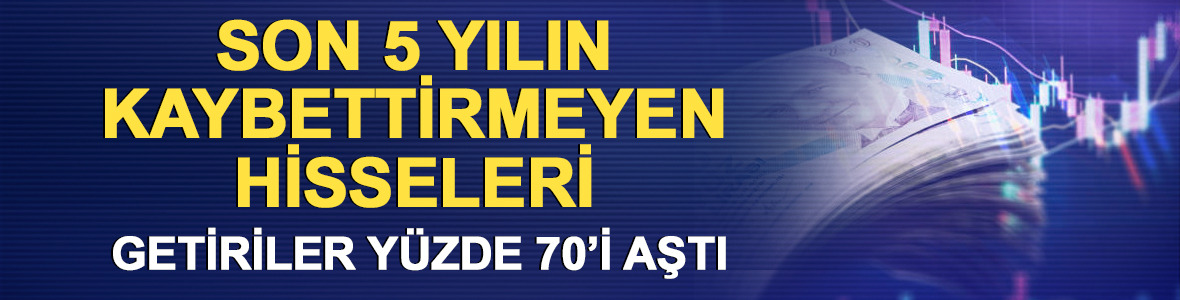Getiriler %70'i aştı! Son 5 yılın kaybettirmeyen hisseleri