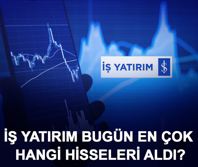 İş Yatırım bug&uuml;n en &ccedil;ok hangi hisseleri aldı? İşte liste