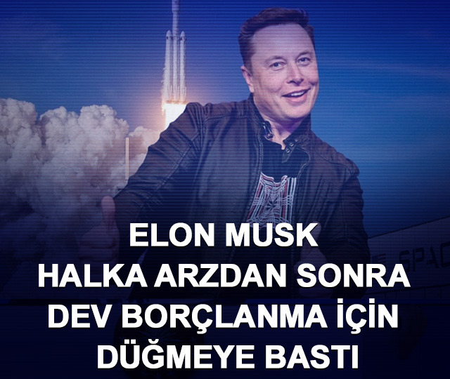 Elon Musk halka arzdan sonra dev bor&ccedil;lanma i&ccedil;in d&uuml;ğmeye bastı