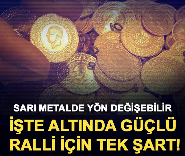 Sarı metalde yön değişebilir: İşte altında güçlü ralli için tek şart!