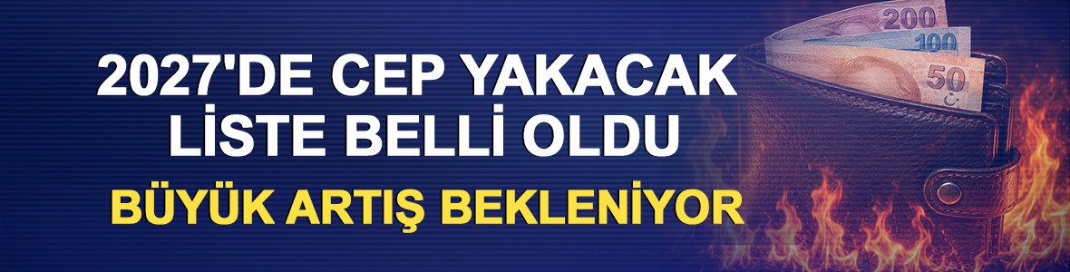 2027'de cep yakacak liste belli oldu: B&uuml;y&uuml;k artış bekleniyor