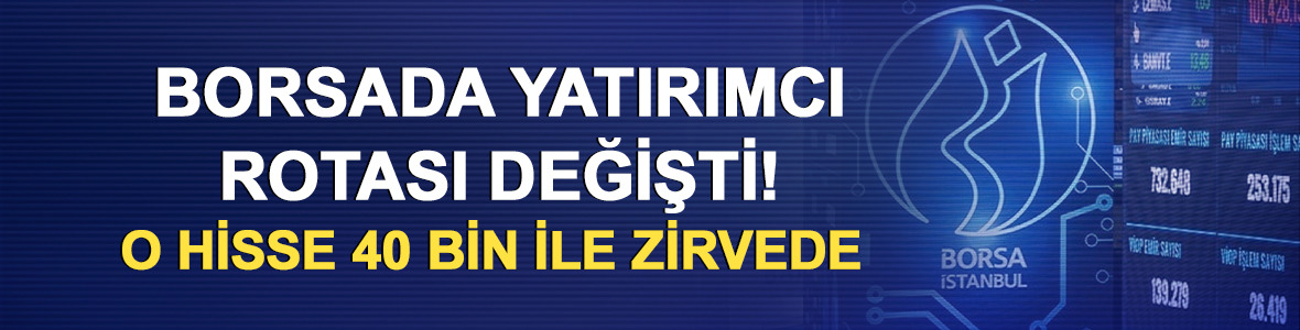 Borsada yatırımcı rotası değişti! O hisse 40 bin ile zirvede