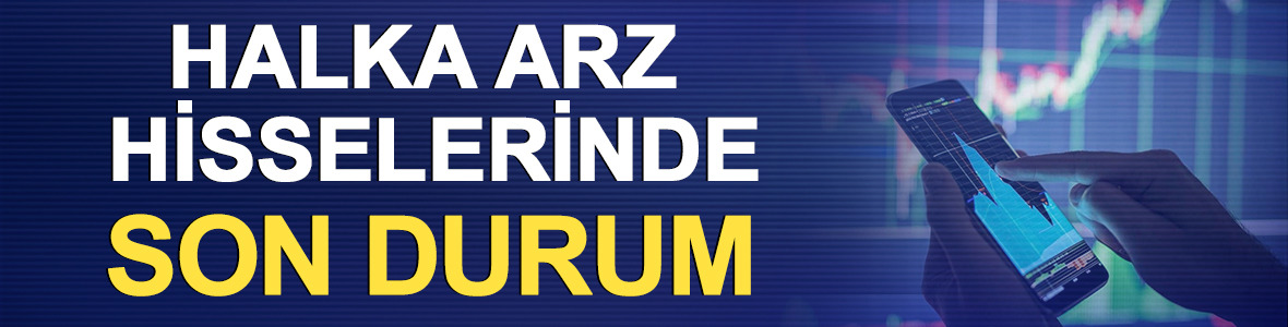 Halka arz hisselerinde son durum