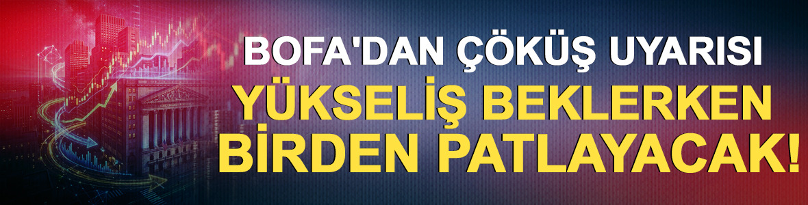 BofA'dan &ccedil;&ouml;k&uuml;ş uyarısı: Y&uuml;kseliş beklerken balon birden patlayacak!