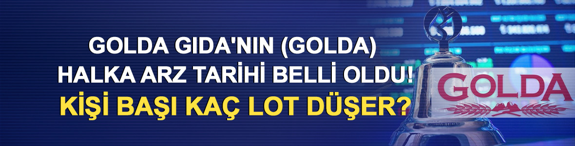 Golda Gıda'nın (GOLDA) halka arz tarihi belli oldu! Kişi başı ka&ccedil; lot d&uuml;şer?
