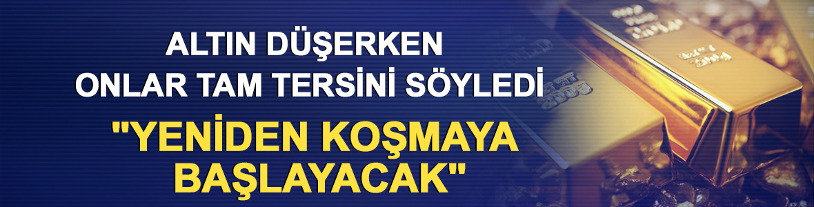 Altın d&uuml;şerken onlar tam tersini s&ouml;yledi: "Yeniden koşmaya başlayacak"