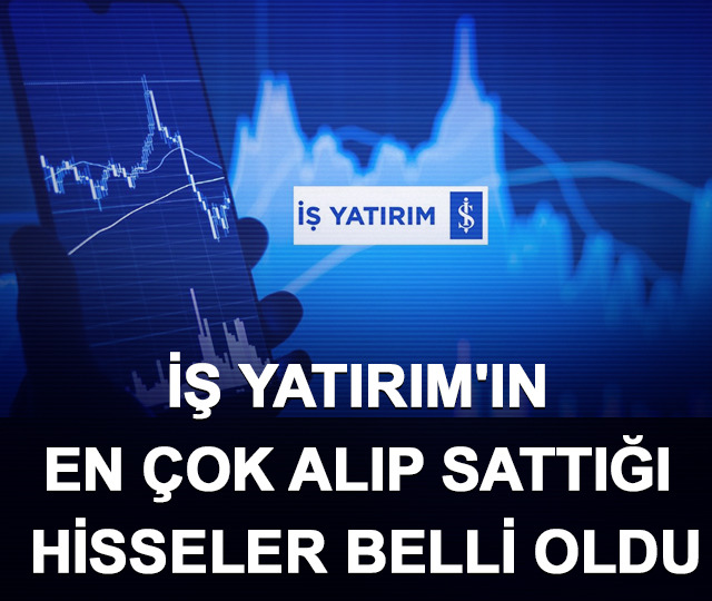 İş Yatırım'ın en &ccedil;ok alıp sattığı hisseler belli oldu