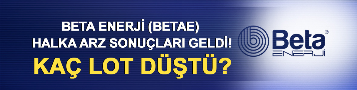 Beta Enerji (BETAE) halka arz sonu&ccedil;ları geldi! Ka&ccedil; lot d&uuml;şt&uuml;?