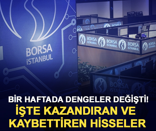 Bir haftada dengeler değişti! İşte kazandıran ve kaybettiren hisseler