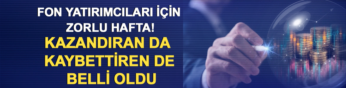 Fon yatırımcıları i&ccedil;in zorlu hafta! Kazandıran da kaybettiren de belli oldu