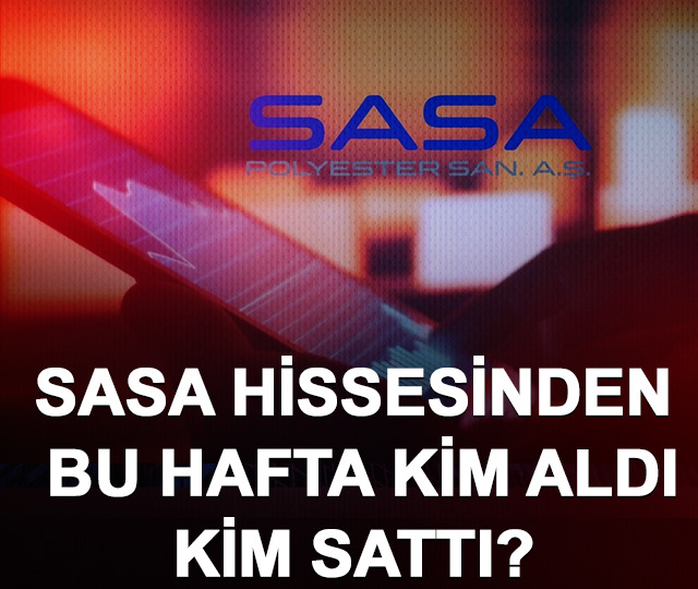 SASA hissesinden bu hafta kim aldı, kim sattı?