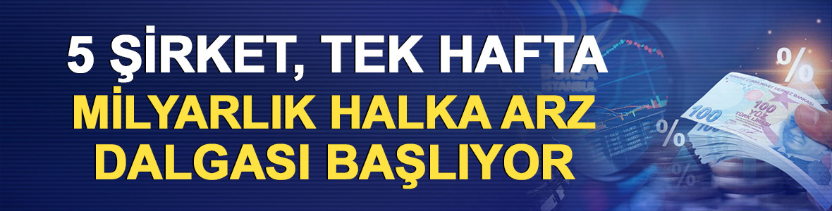 5 şirket, tek hafta! Milyarlık halka arz dalgası başlıyor