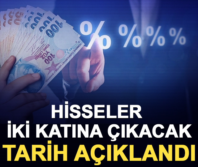 Hisseler iki katına &ccedil;ıkacak: Tarih a&ccedil;ıklandı!