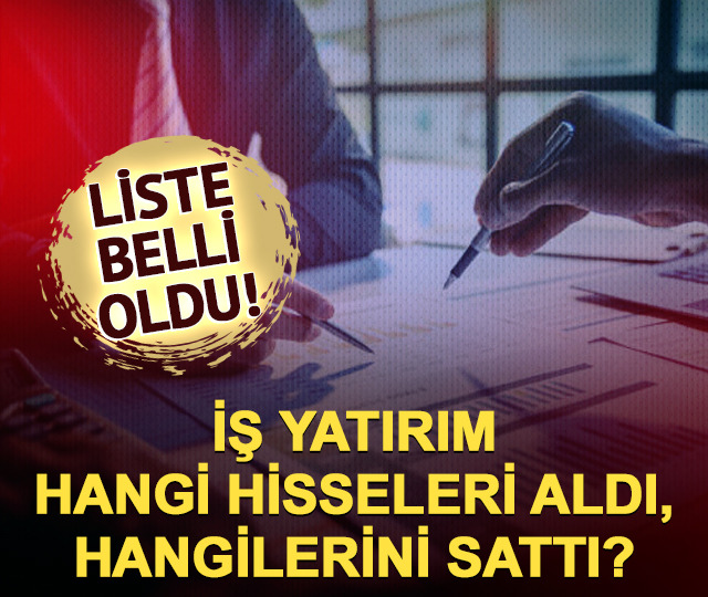 İş Yatırım hangi hisseleri aldı, hangilerini sattı?