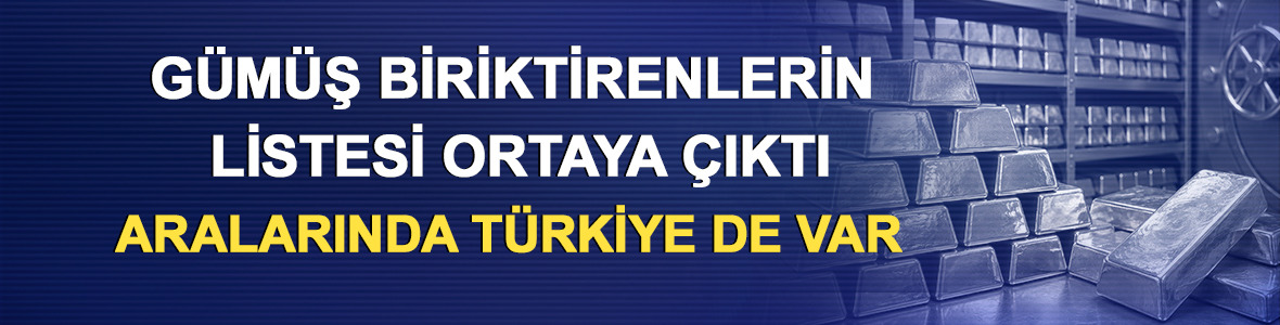 G&uuml;m&uuml;ş biriktirenlerin listesi ortaya &ccedil;ıktı: Aralarında T&uuml;rkiye de var