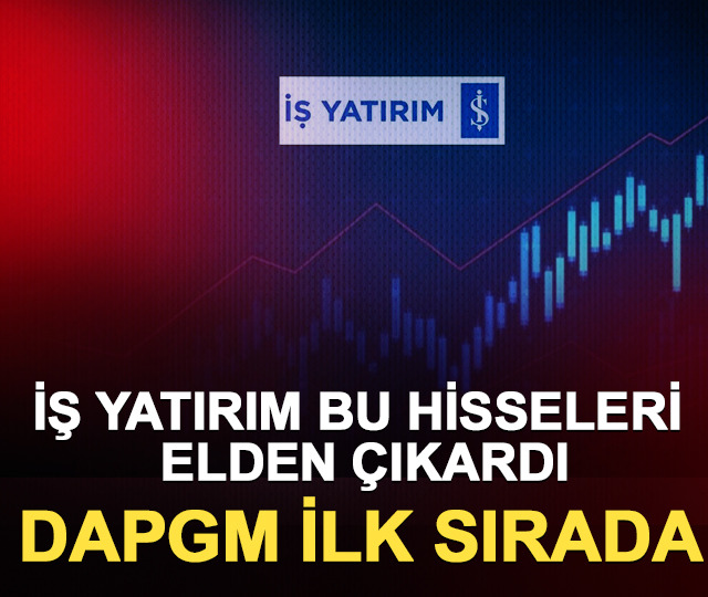 İş Yatırım bu hisseleri elden çıkardı: DAPGM ilk sırada