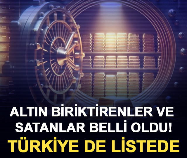 Altın biriktirenler ve satanlar belli oldu! Türkiye de listede