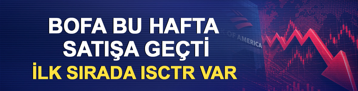 BofA bu hafta satışa ge&ccedil;ti: İlk sırada ISCTR var